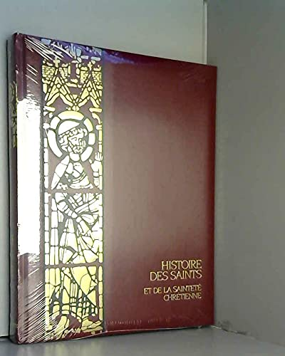 Histoire des saints et de la saintet&eacute; chr&eacute;tienne