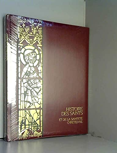 Histoire des saints et de la saintet&eacute; chr&eacute;tienne