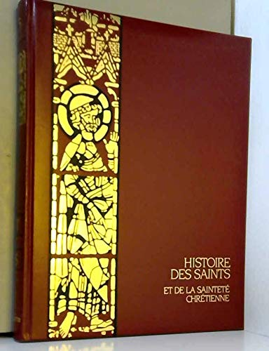 Histoire des saints et de la saintet&eacute; chr&eacute;tienne
