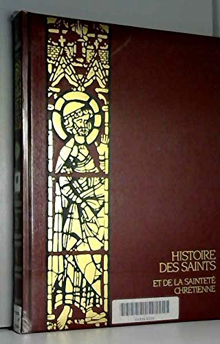 Histoire des saints et de la saintet&eacute; chr&eacute;tienne
