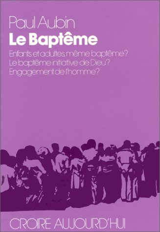 Le Bapt&ecirc;me : Enfants et adultes, m&ecirc;me bapt&ecirc;me ? Le bapt&ecirc;me initiative de Dieu . Engagement de l'homme ?