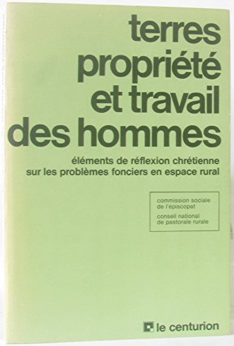 Terres, propri&eacute;t&eacute; et travail des hommes: &eacute;l&eacute;ments de r&eacute;flexion chr&eacute;tienne sur les probl&egrave;mes fonciers en espace rural