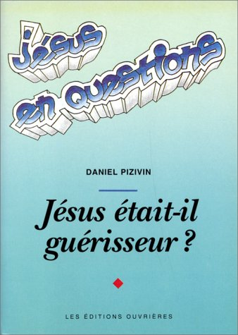 J&eacute;sus &eacute;tait-il gu&eacute;risseur ?