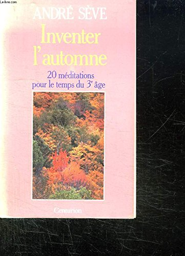 Inventer l'automne : 20 m&eacute;ditations pour le temps du 3&egrave; &acirc;ge : Le printemps fut &eacute;merveill&eacute;, l'&eacute;t&eacute; &eacute;tait riche, l'automne sera doux