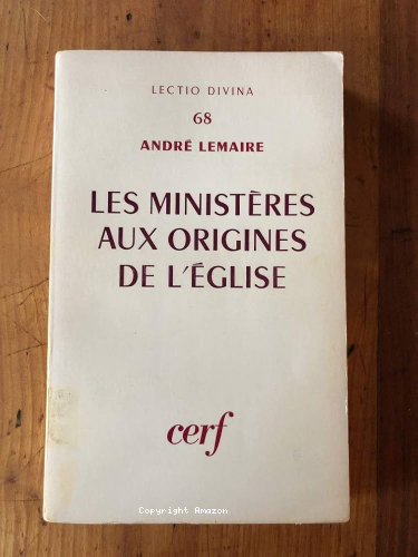 Les Minist&egrave;res aux origines de l'Eglise : Naissance de la triple hi&eacute;rarchie : &eacute;v&ecirc;ques, presbytres, diacres