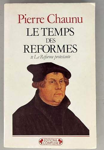 Le Temps des r&eacute;formes. Histoire religieuse et syst&egrave;me de civilisation. II. La R&eacute;forme protestante
