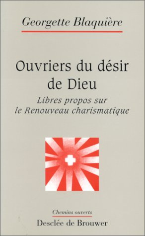 Ouvriers du d&eacute;sir de Dieu : Libres propos sur le Renouveau charismatique