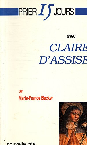 Prier 15 jours avec Claire d'Assise ou L'&eacute;cho d'une fascination