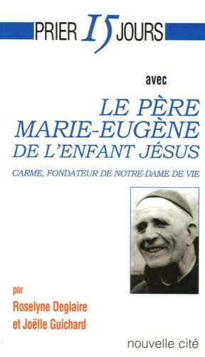 Prier 15 jours avec le p&egrave;re Marie-Eug&egrave;ne de l'Enfant J&eacute;sus, carme fondateur de Notre-Dame de Vie