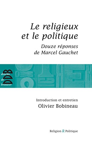 Le religieux et le politique ; suivi de Douze r&eacute;ponses de Marcel Gauchet