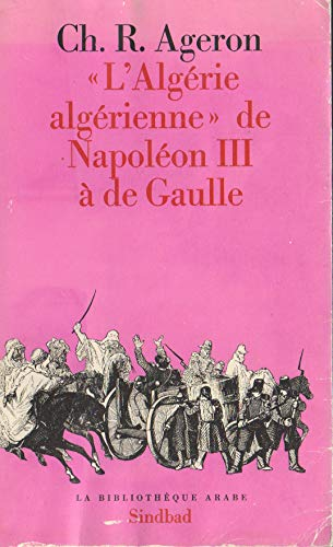 L'Alg&eacute;rie alg&eacute;rienne de Napol&eacute;on III &agrave; de Gaulle