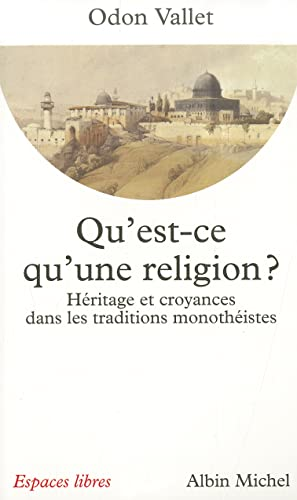Qu'est-ce qu'une religion ? : H&eacute;ritage et croyances dans les traditions monoth&eacute;istes