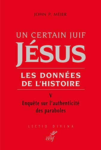 Un Certain juif J&eacute;sus : Les donn&eacute;es de l'histoire. V. Enqu&ecirc;te sur l'authenticit&eacute; des paraboles