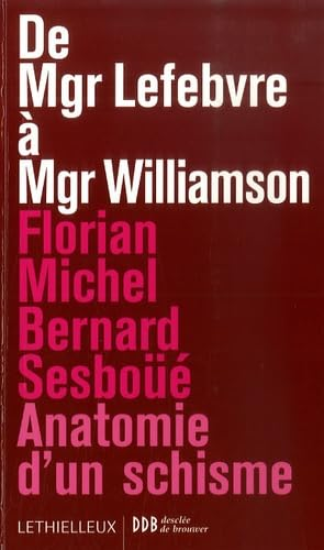 De Mgr Lefebvre &agrave; Mgr Williamson : Anatomie d'un schisme