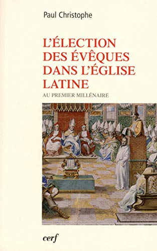 L'Election des &eacute;v&ecirc;ques dans l'Eglise latine : au premier mill&eacute;naire