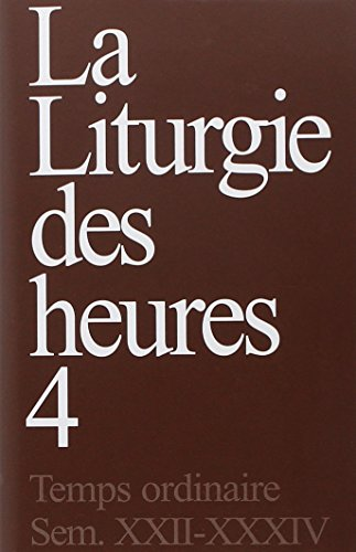 La Liturgie des Heures. IV. Temps ordinaire, semaines XXII-XXXIV