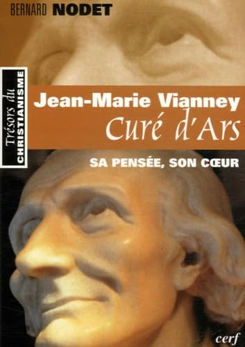 Jean-Marie Vianney, cur&eacute; d'Ars, sa pens&eacute;e, son coeur