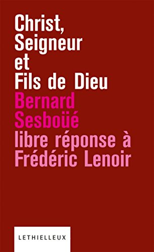 Christ, Seigneur et Fils de Dieu : Libre r&eacute;ponse &agrave; l'ouvrage de Fr&eacute;d&eacute;ric Lenoir