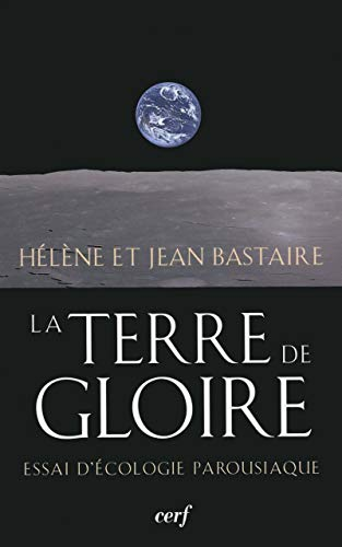 La terre de gloire... Essai d'&eacute;cologie parousiaque