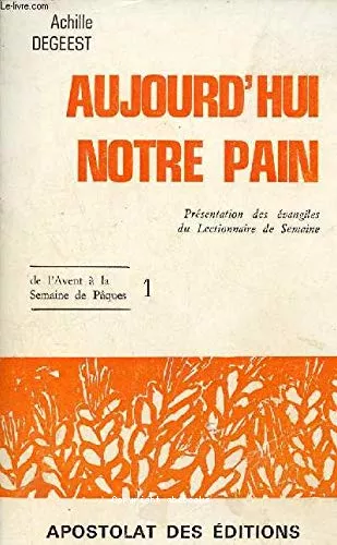 Aujourd'hui notre pain : 1 : Prsentation des vangiles du lectionnaire de semaine de l'Avent  la Semaine de Pques