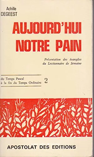 Aujourd'hui notre pain : 2 : Prsentation des vangiles du lectionnaire de semaine du Temps pascal  la fin du temps ordinaire