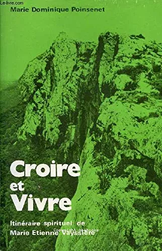 Croire et vivre : Itinraire spirituel de Marie-Etienne Vayssire