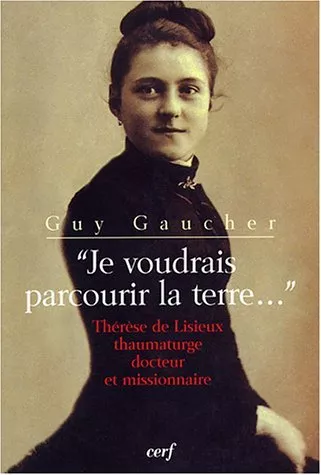 "Je voudrais parcourir la terre.." : Thrse de Lisieux, thaumaturge, docteur et missionnaire