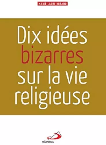 Dix ides bizarres sur la vie religieuse