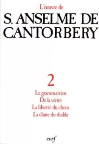 L'oeuvre d'Anselme de Cantorbery.. 2 - Le grammairien. De la vrit. La libert du choix. La chute du diable.