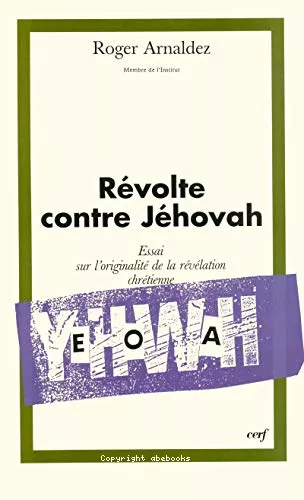 Rvolte contre Jhovah: essai sur l'originalit de la rvlation chrtienne