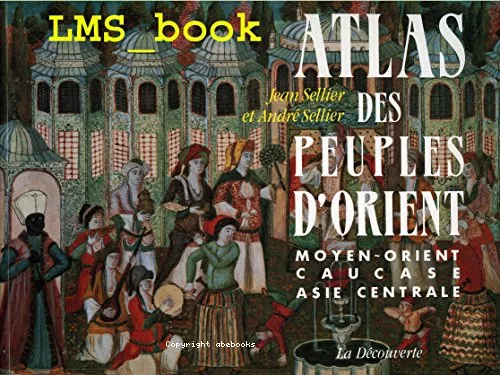 Atlas des peuples d'orient: Moyen-Orient, Caucase, Asie centrale.