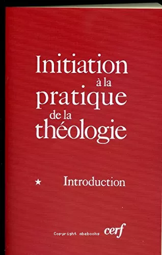 Initiation  la pratique de la thologie : 1 - Introduction