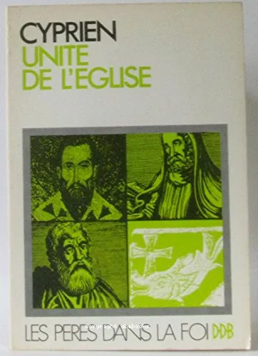 Le trait de l'unit de l'Eglise catholique (Cyprien) / Sermons sur l'Eglise unie (Augustin)