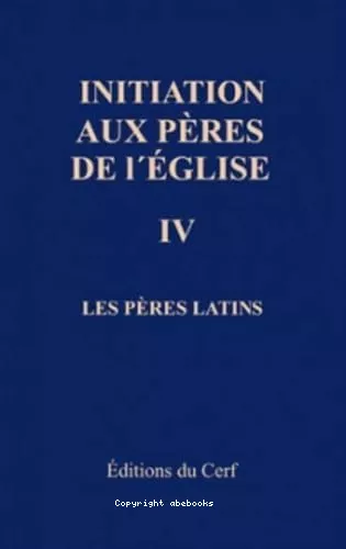 Initiation aux Pres de l'Eglise: Du Concile de Nice (325) au Concile de Chalcdoine (451) : Les Pres latins : Tome 4