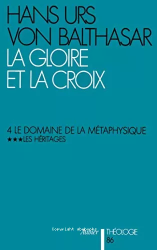 La gloire et la croix. Les aspects esthtiques de la Rvlation. (Herrlichkeit, eine theologische sthetik). 4 - Le domaine de la mtaphysique: 3 - Les Hritages