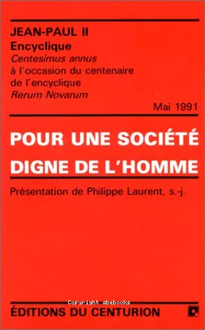 Pour une socit digne de l'homme : Centesimus annus  l'occasion du centenaire de l'encyclique Rerum novarum 1er mai 1991