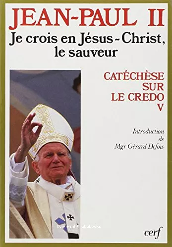 Je crois en Jsus-Christ le Sauveur: Catchse sur le credo