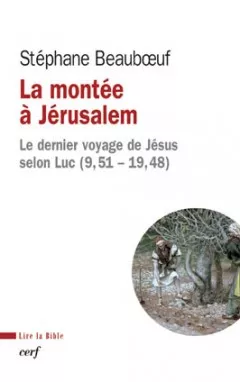 La Monte  Jrusalem : Le dernier voyage de Jsus selon Luc (9, 51 - 19,48)