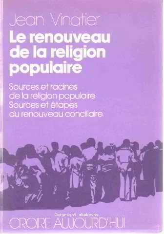 Le Renouveau de la religion populaire : Sources et racines de la religion populaire ; sources, tapes du renouveau conciliaire