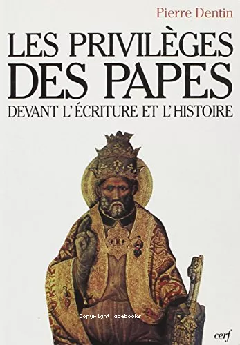 Les privilges des papes devant l'Ecriture et l'histoire