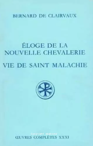 Eloge de la nouvelle chevalerie. Vie de Saint Malachie, Epitaphe, Hymne, Lettres