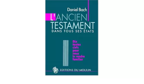 L'Ancien Testament dans tous ses tats: dix textes clefs pour nous le rendre familier.