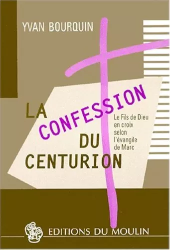 La Confession du centurion: le fils de Dieu en croix, selon l'Evangile de Marc