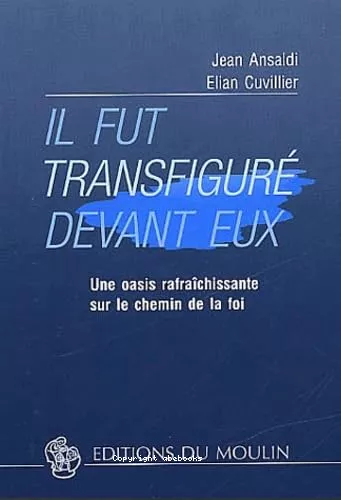 Il fut transfigur devant eux : Une oasis rafrachissante sur le chemin de la foi