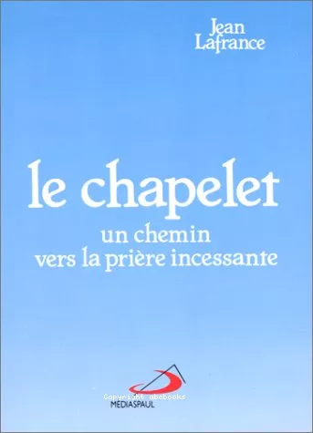 Le Chapelet : un chemin vers la prire incessante