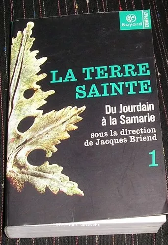 La Terre sainte: 50 ans d'archologie. 1 - Du Jourdain  la Samarie