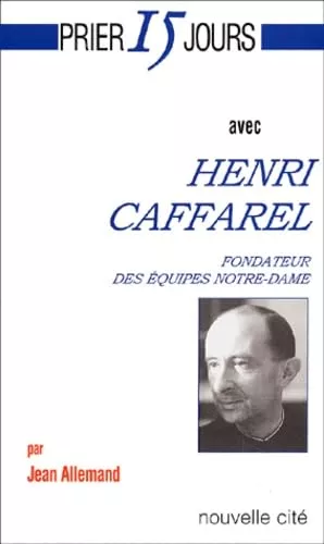 Prier 15 jours avec Henri Caffarel fondateur des quipes Notre-Dame