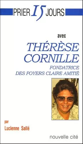 Prier 15 jours avec Thrse Cornille : fondatrice des foyers Claire amiti