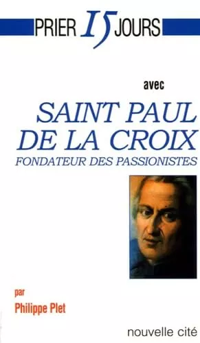 Prier 15 jours avec Saint Paul de la Croix : fondateur des passionistes