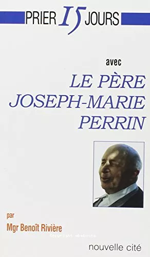 Prier 15 jours avec Le Pre Joseph-Marie Perrin